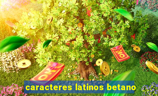 caracteres latinos betano